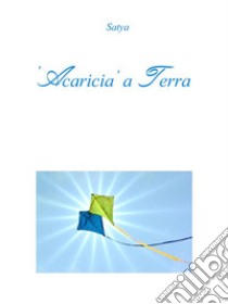 Acaricia a Terra. E-book. Formato PDF ebook di Satya