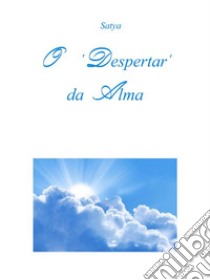 O ‘Despertar’ da Alma. E-book. Formato PDF ebook di Satya