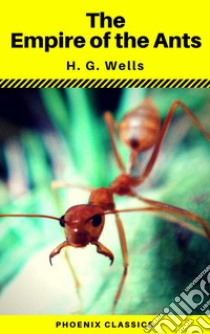 The Empire of the Ants (Phoenix Classics). E-book. Formato EPUB ebook di Phoenix Classics