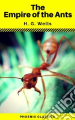 The Empire of the Ants (Phoenix Classics). E-book. Formato EPUB ebook