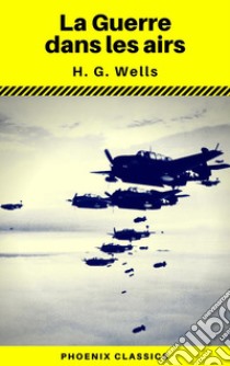 La Guerre dans les airs (Phoenix Classics). E-book. Formato EPUB ebook di Phoenix Classics