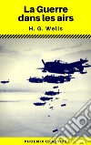 La Guerre dans les airs (Phoenix Classics). E-book. Formato EPUB ebook di Phoenix Classics