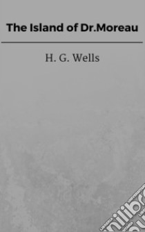 The Island of Dr. Moreau. E-book. Formato EPUB ebook di H. G. Wells