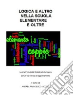 Logica e Altro nella scuola Primaria e Oltre: Logica Probabilità Statistica Informatica  per un’esperienza di aggiornamento. E-book. Formato PDF