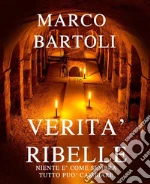 Verità Ribelle: Niente è come sembra, tutto può cambiare. E-book. Formato EPUB