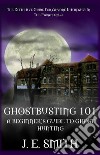 Ghostbusting 101: A Beginner's Guide to Ghost Hunting. E-book. Formato EPUB ebook