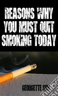 Reasons Why You Must Quit Smoking Today. E-book. Formato EPUB ebook