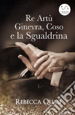 Re Artù, Ginevra, Coso e la sgualdrina. E-book. Formato EPUB ebook