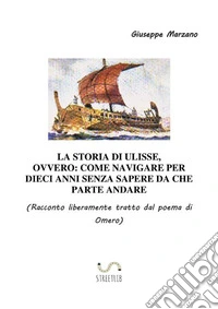 La storia di Ulisse, ovvero: Una crociera nel Mediterraneo durata dieci anni. E-book. Formato EPUB ebook