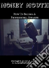 Money Mouth: How To Become A Professional Speaker. E-book. Formato EPUB ebook di Tiziana M.