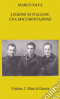 Legione SS Italiane: Una documentazione. Volume 2: Diari di Guerra. E-book. Formato PDF ebook di Marco Nava