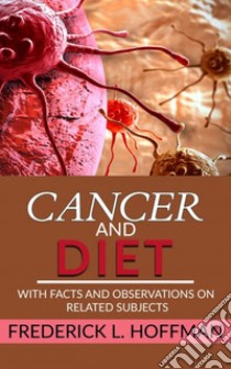 Cancer and Diet - With facts and observations on related subjects. E-book. Formato Mobipocket ebook di Frederick L. Hoffman