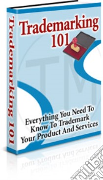 Trademarking 101. E-book. Formato PDF ebook di Preferred Customer