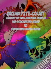 Brian Fitz-Count: A Story of Wallingford Castle and Dorchester Abbey. E-book. Formato Mobipocket ebook di Augustine David Crake