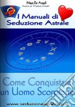 Come Conquistare un Uomo Scorpione. E-book. Formato PDF ebook