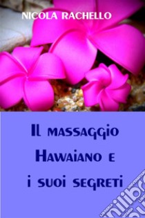 Il massaggio Hawaiano e i suoi segreti. E-book. Formato Mobipocket ebook di Nicola Rachello