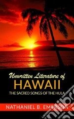 Unwritten Literature Of HawaiiThe Sacred Songs of the Hula. E-book. Formato Mobipocket ebook