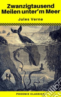 Zwanzigtausend Meilen unter’m Meer (Phoenix Classics). E-book. Formato EPUB ebook di Jules Verne