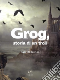 Grog, storia di un troll. E-book. Formato EPUB ebook di Luca Bollentini