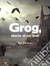 Grog, storia di un troll. E-book. Formato EPUB ebook di Luca Bollentini