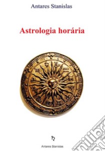 Astrologia Horária. E-book. Formato EPUB ebook di Antares Stanislas