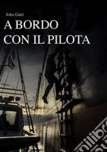 A bordo con il Pilota . E-book. Formato EPUB ebook di John Gatti