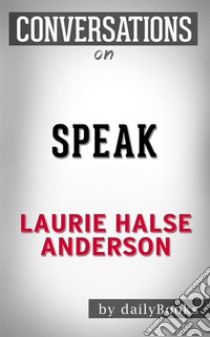 Speak: by Laurie Halse Anderson ???????| Conversation Starters. E-book. Formato EPUB ebook di Daily Books