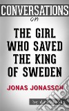 The Girl Who Saved the King of Sweden: A Novel by Jonas Jonasson - Conversation Starters. E-book. Formato EPUB ebook