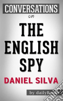 The English Spy: by Daniel Silva | Conversation Starters. E-book. Formato EPUB ebook di Daily Books