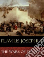 The Wars of the Jews: Books, I-VII. E-book. Formato EPUB ebook