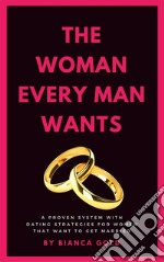 The Woman Every Man WantsA Proven System with Dating Strategies for Women that Want to Get Married. E-book. Formato EPUB ebook