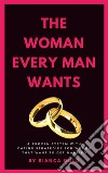 The Woman Every Man WantsA Proven System with Dating Strategies for Women that Want to Get Married. E-book. Formato EPUB ebook