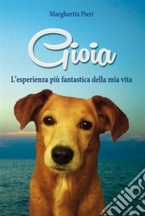 Gioia: L’esperienza più fantastica della mia vita. E-book. Formato EPUB ebook di Margherita Pieri