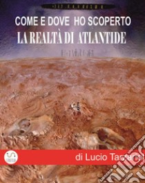 Come e dove ho scoperto la realtà di AtlantideNuove scoperte su Atlantide. E-book. Formato EPUB ebook di Tarzariol Lucio da Castello Roganzuolo