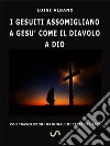 I Gesuiti assomigliano a Gesù come il Diavolo a Dio. E-book. Formato EPUB ebook