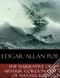 The Narrative of Arthur Gordon Pym of Nantucket. E-book. Formato EPUB ebook di Edgar Allan Poe