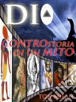 DioControstoria di un mito. Dai faraoni e da Mosé, la storia del Cristianesimo, alle radici delle grandi religioni monoteistiche. E-book. Formato EPUB ebook