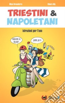 Triestini e Napoletani: istruzioni per l'uso. E-book. Formato EPUB ebook di Chiara Gily e Micol Brusaferro