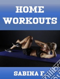 Home Workouts. E-book. Formato EPUB ebook di Sabina F.