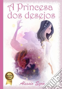 A Princesa dos desejos. E-book. Formato EPUB ebook di Alessio Sgrò