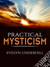 Pratical Mysticism. E-book. Formato EPUB ebook di Evelyn Underhill