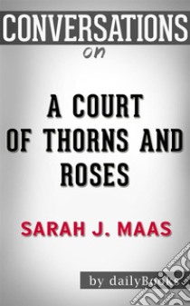 A Court of Thorns and Roses: A Novel by Sarah J. Maas | Conversation Starters. E-book. Formato EPUB ebook di dailyBooks