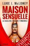 Maison Sensuelle: La casa del piacere femminile. E-book. Formato EPUB ebook di Luke J. Mcloney