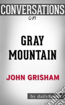 Gray Mountain: A Novel by John Grisham | Conversation Starters???????. E-book. Formato EPUB ebook di dailyBooks