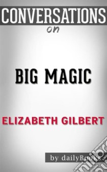 Big Magic: A Novel by Elizabeth Gilbert | Conversation Starters. E-book. Formato EPUB ebook di dailyBooks