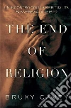 La Fine Della Religione: un Incontro con la Spiritualità Sovversiva di Cristo. E-book. Formato Mobipocket ebook di Bruxy Cavey