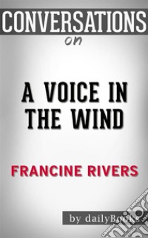 A Voice in the Wind: by Francine Rivers??????? | Conversation Starters. E-book. Formato EPUB ebook di dailyBooks