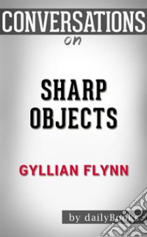 Sharp Objects: by Gillian Flynn??????? | Conversation Starters. E-book. Formato EPUB ebook di dailyBooks