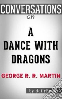 A Dance with Dragons: By George R. R. Martin | Conversation Starters. E-book. Formato EPUB ebook di dailyBooks