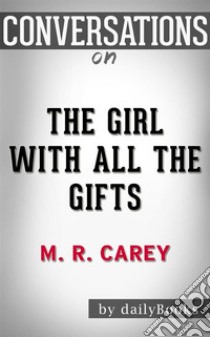 The Girl with All the Gifts: by M. R. Carey??????? | Conversation Starters. E-book. Formato EPUB ebook di dailyBooks